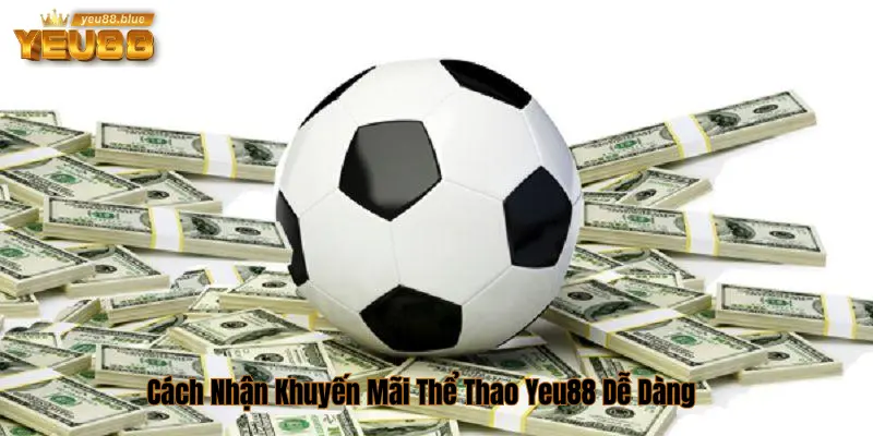 Cách nhận khuyến mãi thể thao Yeu88