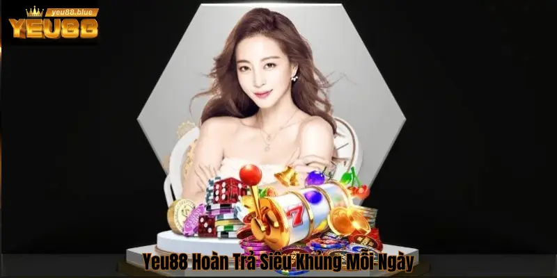 Tổng Hợp Khuyến Mãi Yeu88 Thưởng Khủng Nhất 2025 1 Khuyến mãi hoàn trả Yeu 88