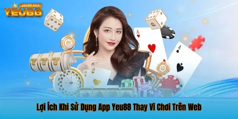 Lợi ích khi tải App Yeu88